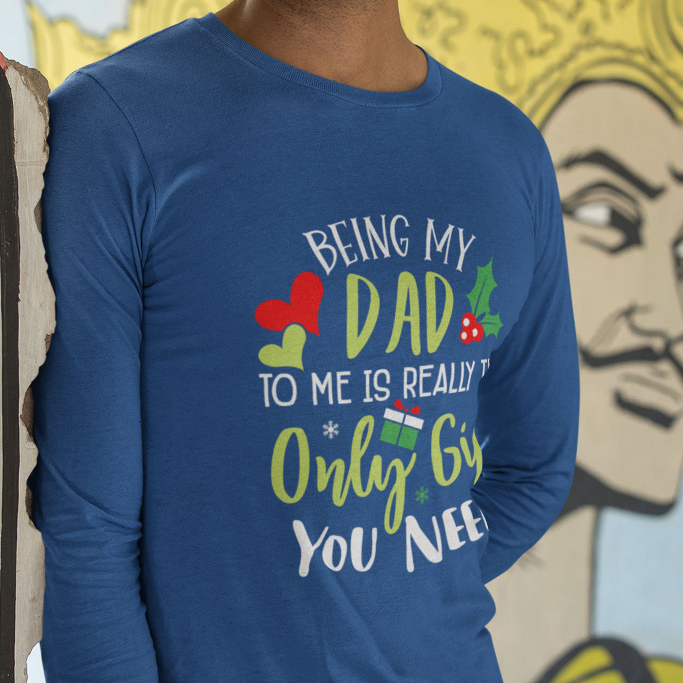 Being My Dad Is the Only Gift You Need | Fun Christmas | Unisex Long Sleeve